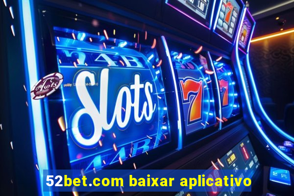 52bet.com baixar aplicativo